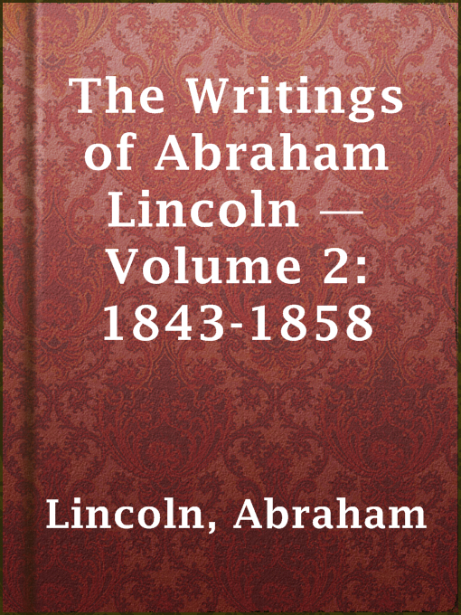 Title details for The Writings of Abraham Lincoln — Volume 2: 1843-1858 by Abraham Lincoln - Available